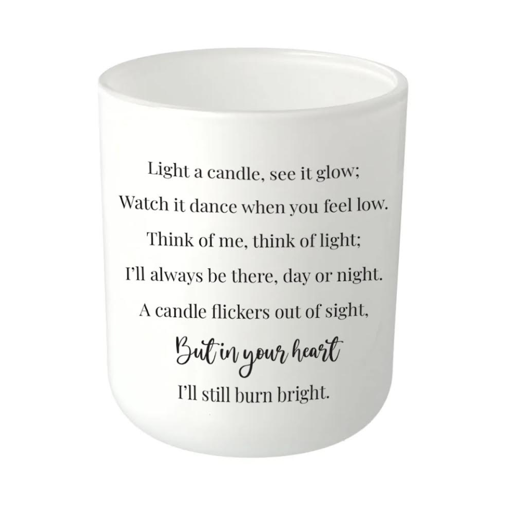 Lighting a candle for a loved one is can be both symbolic and therapeutic.The poem on this candle is suitable for anyone dealing with loss and grief.